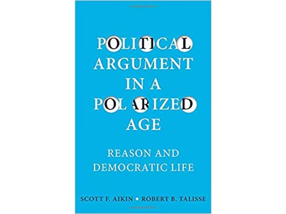 Political Argument in a Polarized Age: Reason and Democratic Life