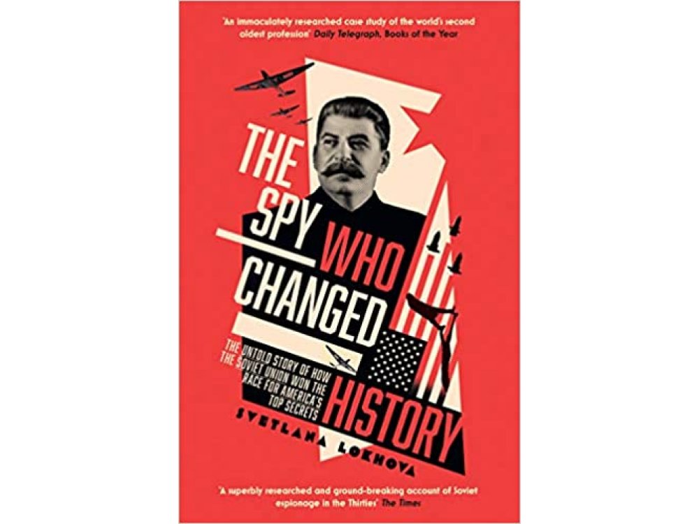The Spy Who Changed History: The Untold Story of How the Soviet Union Won the Race for America's Top Secrets