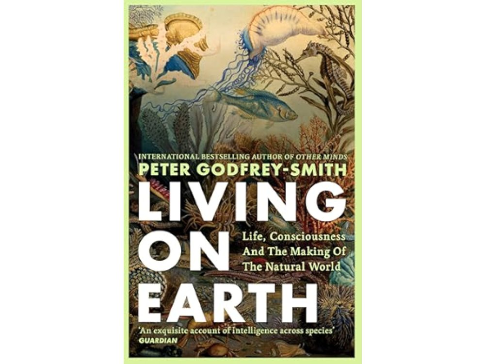 Living on Earth: Life, Consciousness and the Making of the Natural World