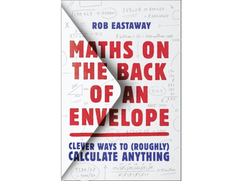 Maths on the Back of an Envelope: Clever Ways to (Roughly) Calculate Anything