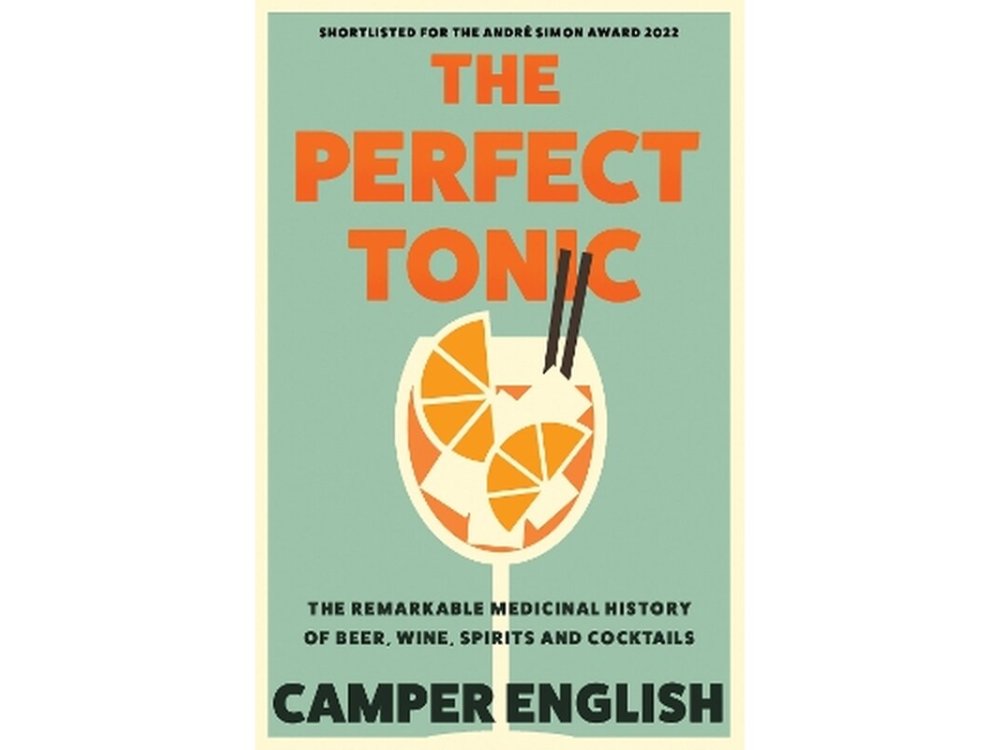 The Perfect Tonic: The Remarkable Medicinal History of Beer, Wine, Spirits and Cocktails