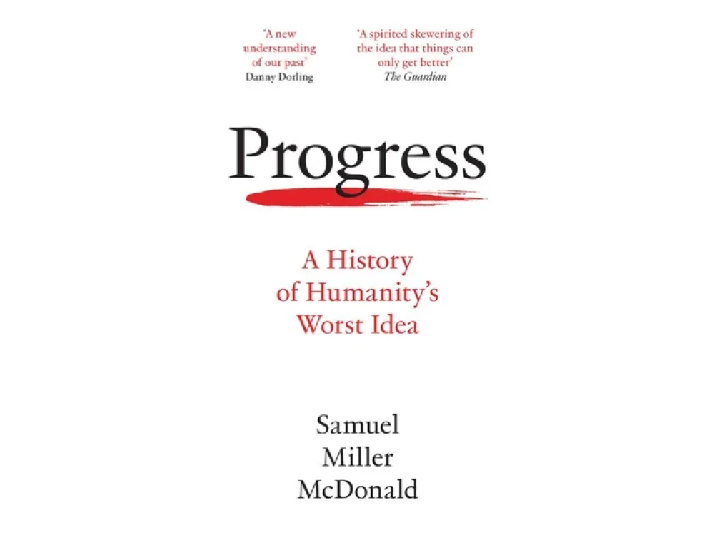 Progress: A History of Humanity’s Worst Idea