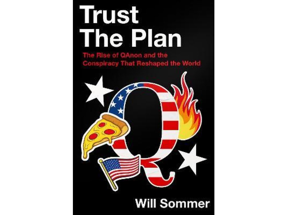 Trust the Plan: The Rise of QAnon and the Conspiracy That Reshaped the World