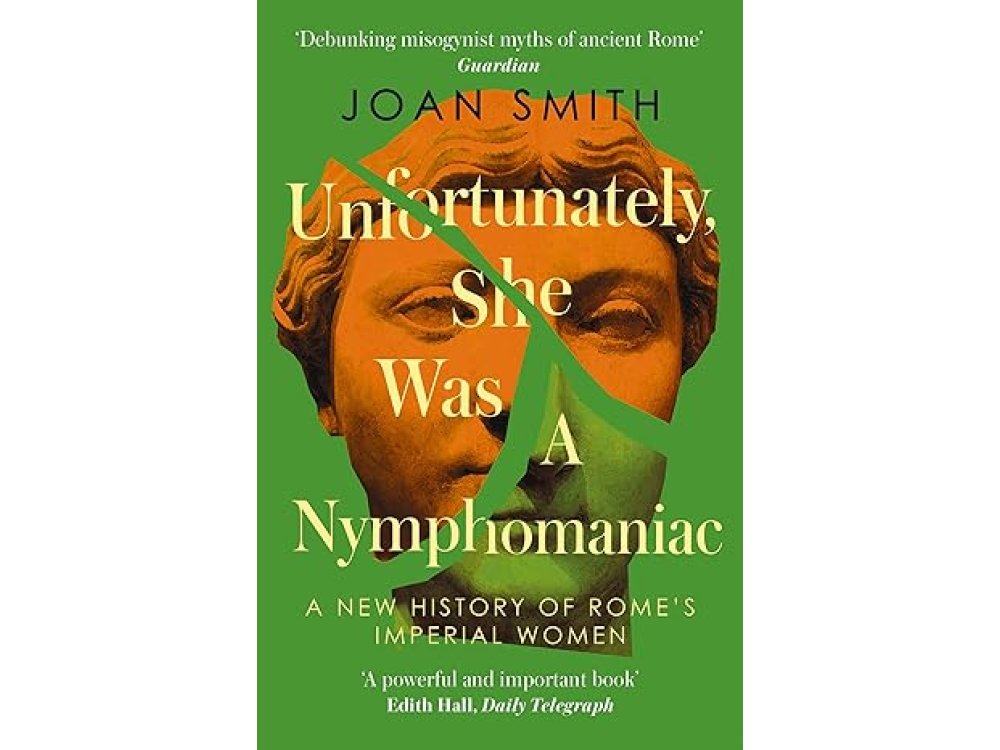 Unfortunately, She was a Nymphomaniac: A New History of Rome's Imperial Women