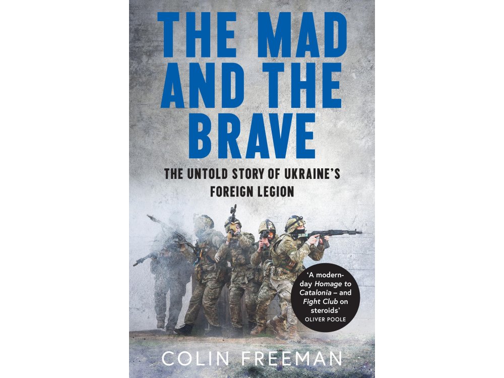 The Mad and the Brave: The Untold Story of Ukraine’s Foreign Legion