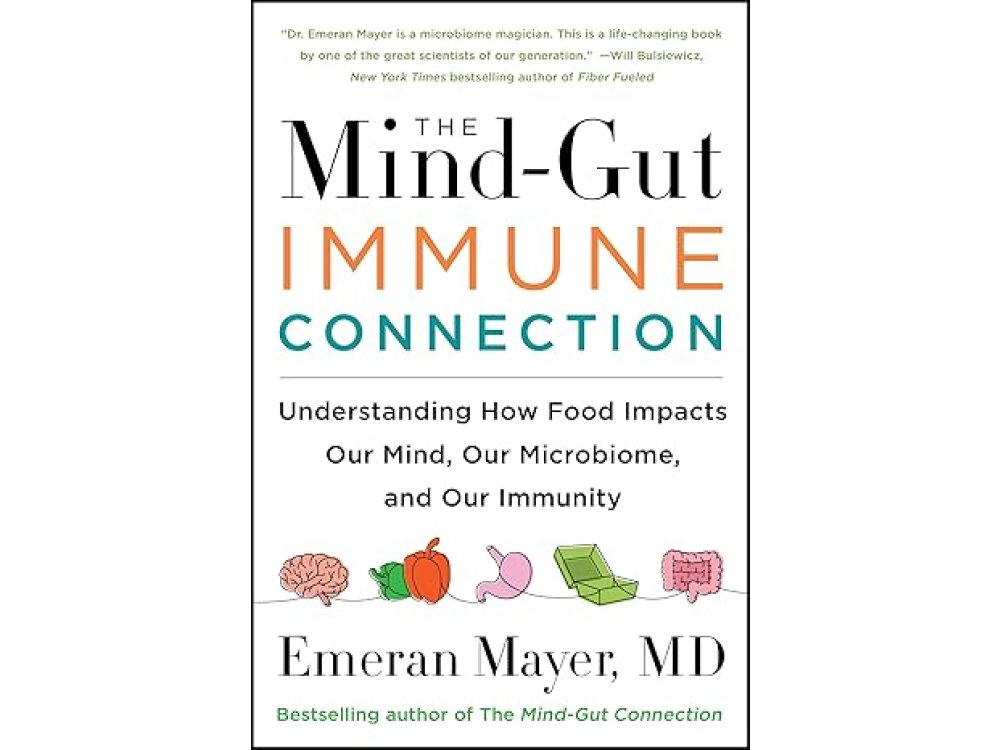 The Mind-Gut-Immune Connection: Understanding How Food Impacts Our Mind, Our Microbiome, and Our Immunity