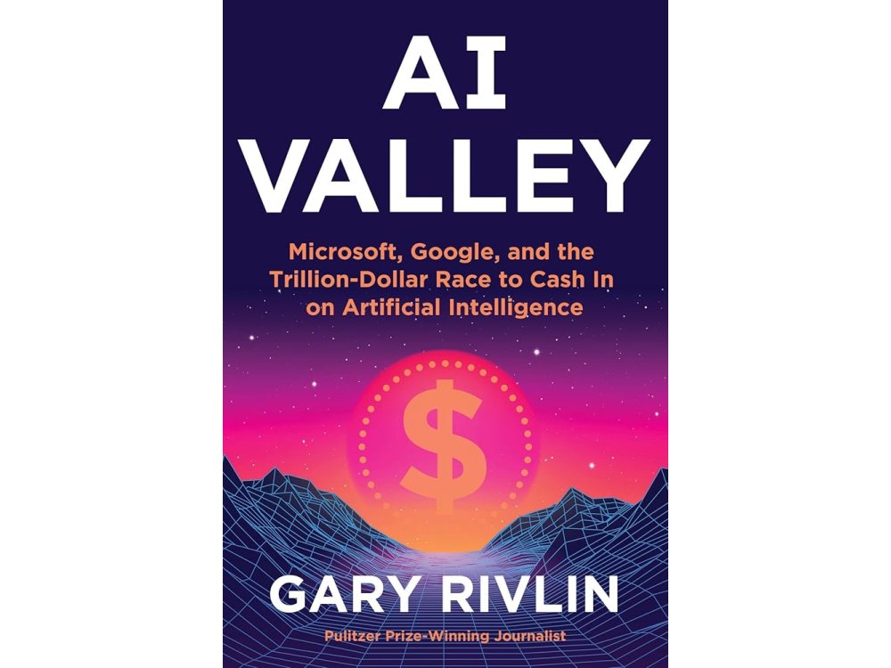 AI Valley: Microsoft, Google, and the Trillion-Dollar Race to Cash In on Artificial Intelligence