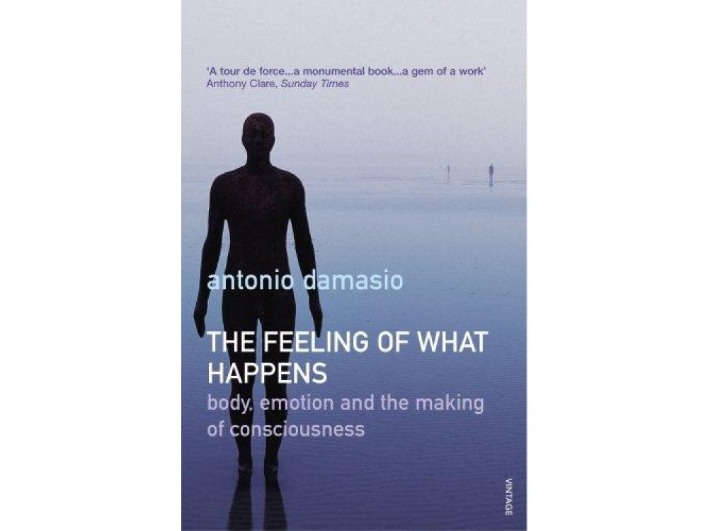 The Feeling Of What Happens: Body, Emotion and the Making of Consciousness