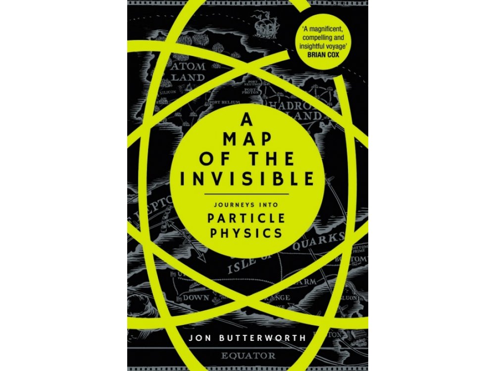 A Map of the Invisible: Journeys into Particle Physics