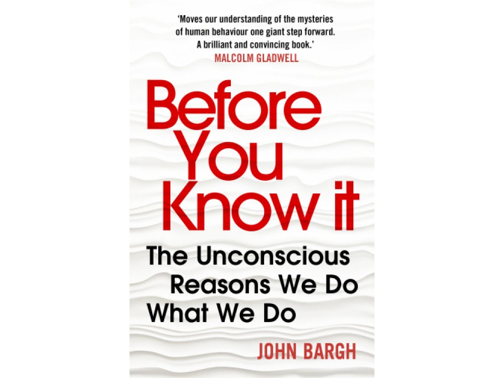 Before You Know It: The Unconscious Reasons We Do What We Do