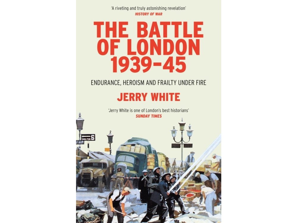 The Battle of London 1939-45: Endurance, Heroism and Frailty Under Fire