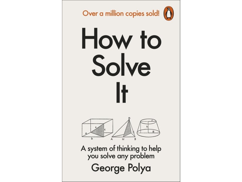 How to Solve It: A System of Thinking to Help You Solve Any Problem
