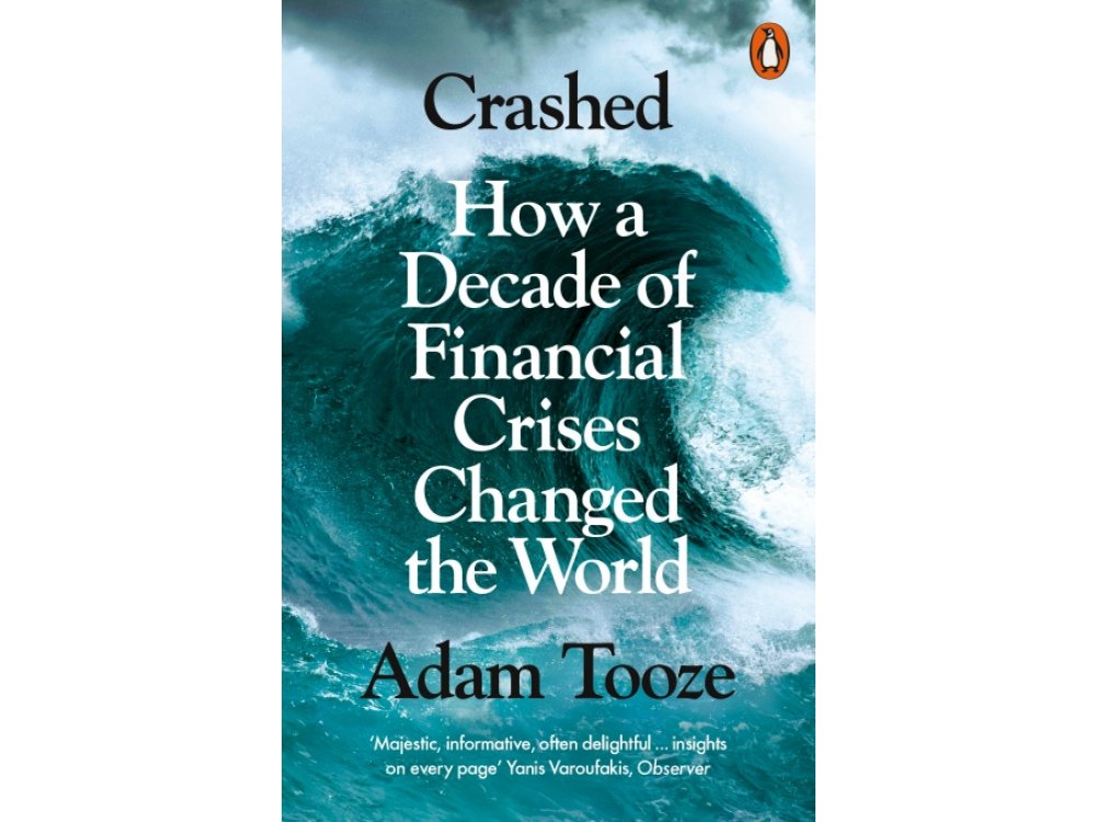 Crashed: How a Decade of Financial Crises Changed the World