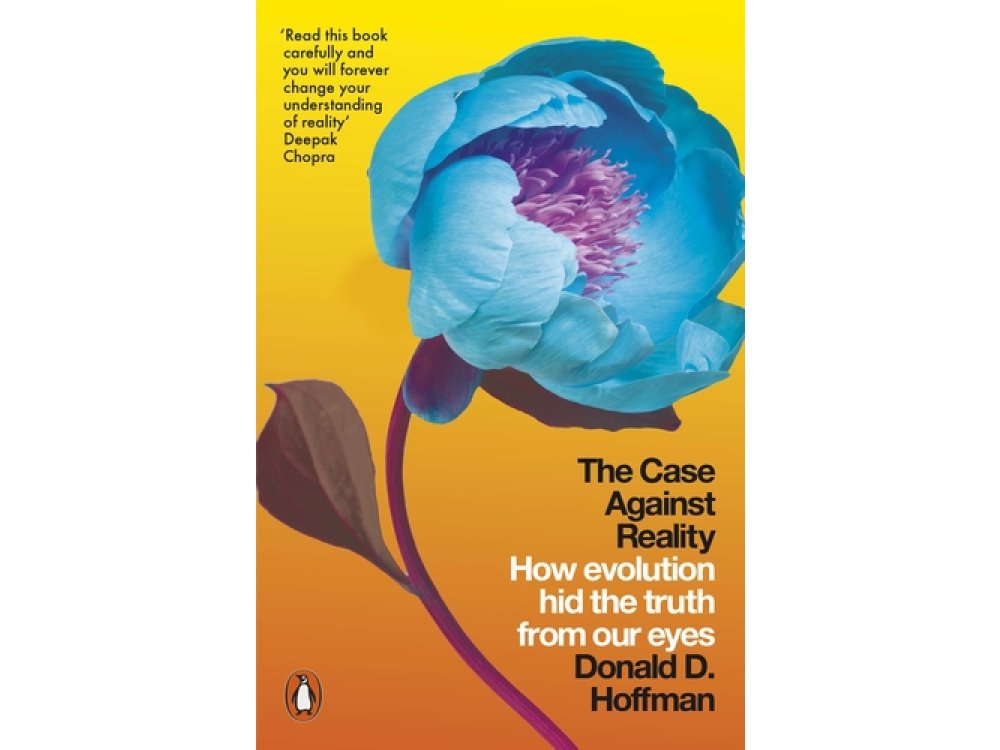 The Case Against Reality: How Evolution Hid the Truth from Our Eyes