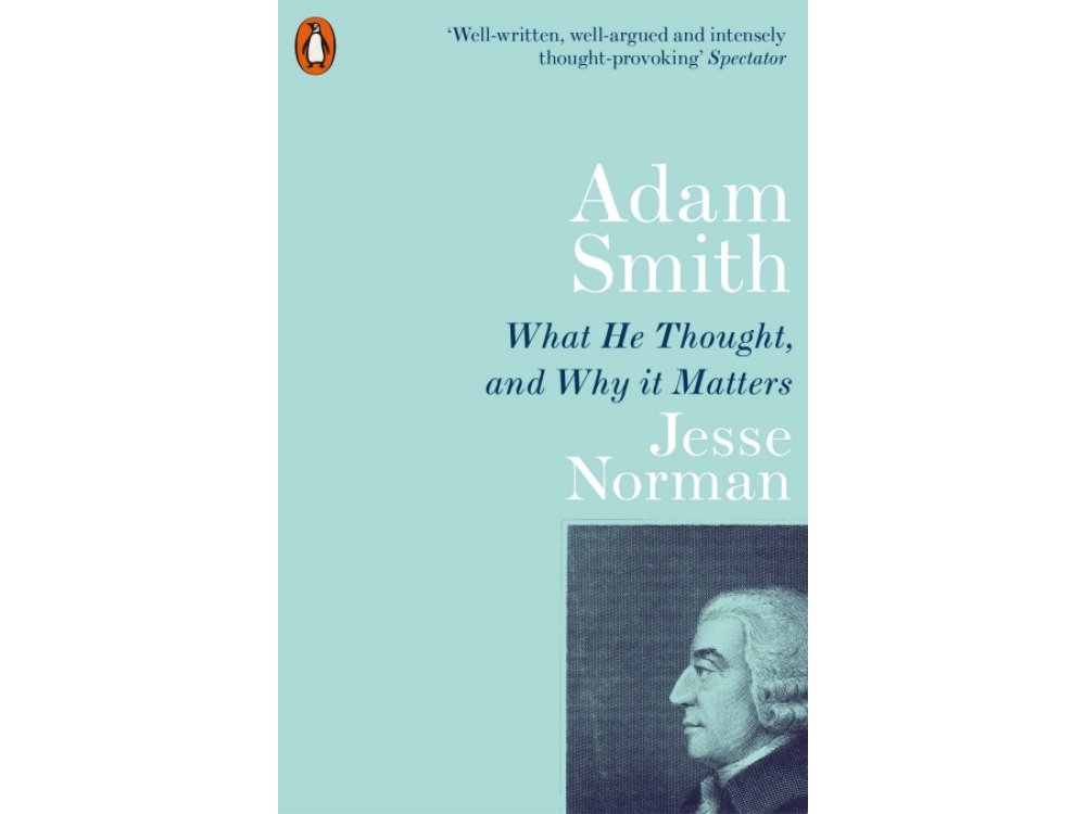 Adam Smith: What he Thought and Why it Matters