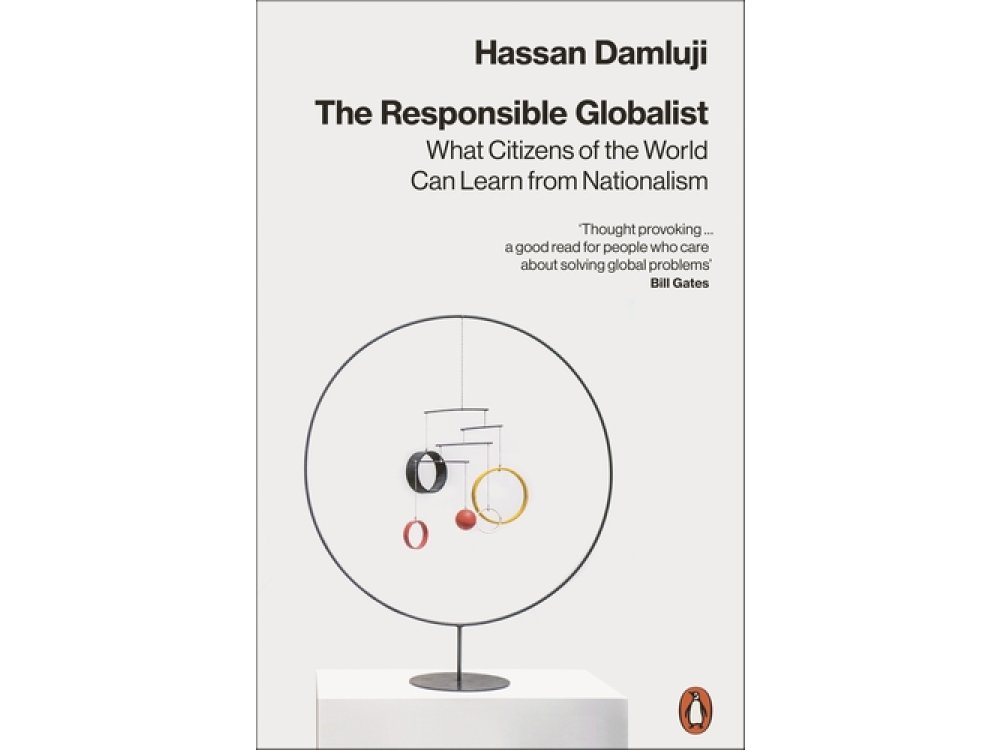The Responsible Globalist: What Citizens of the World Can Learn from Nationalism