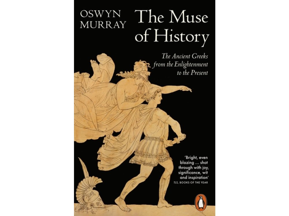 The Muse of History: The Ancient Greeks from the Enlightenment to the Present