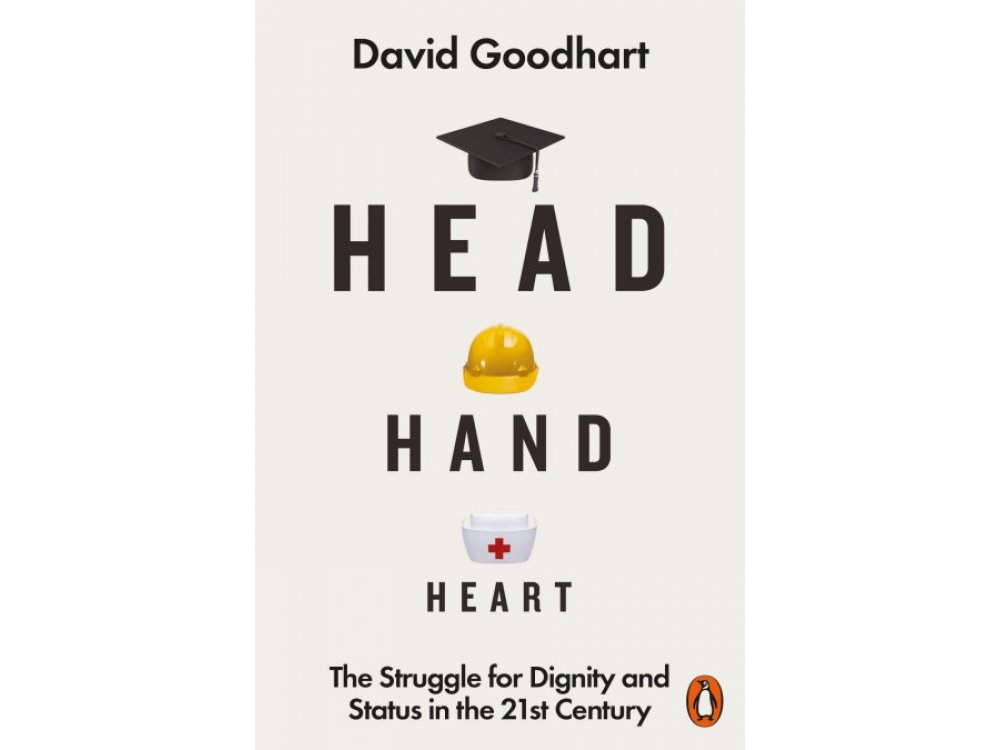 Head Hand Heart: The Struggle for Dignity and Status in the 21st Century