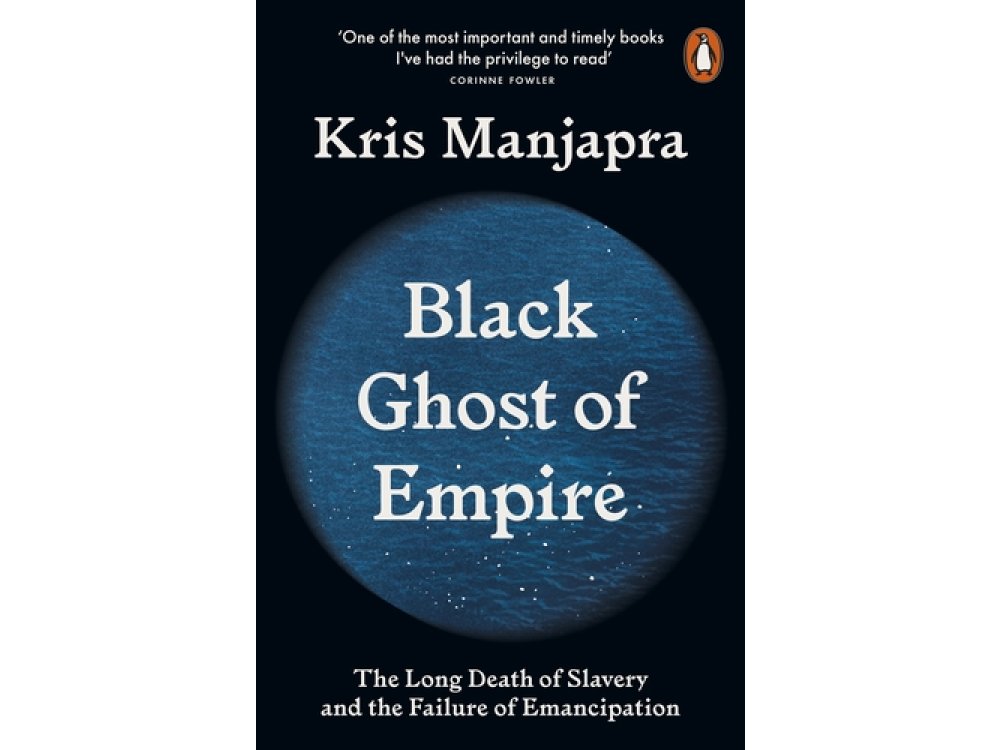 Black Ghost of Empire: The Long Death of Slavery and the Failure of Emancipation