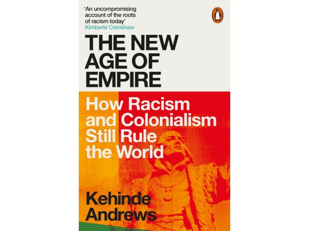 The New Age of Empire: How Racism and Colonialism Still Rule the World