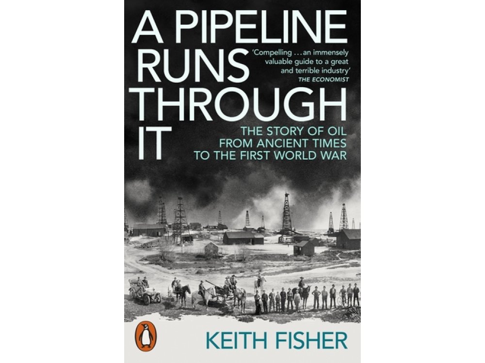 A Pipeline Runs Through It: The Story of Oil from Ancient Times to the First World War