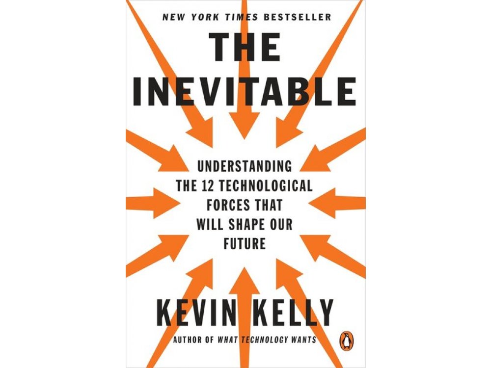 The Inevitable: Understanding the 12 Technological Forces That Will Shape Our Future