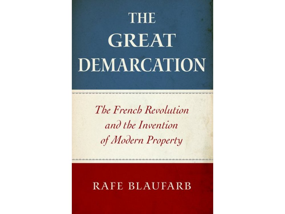 The Great Demarcation: The French Revolution and the Invention of Modern Property