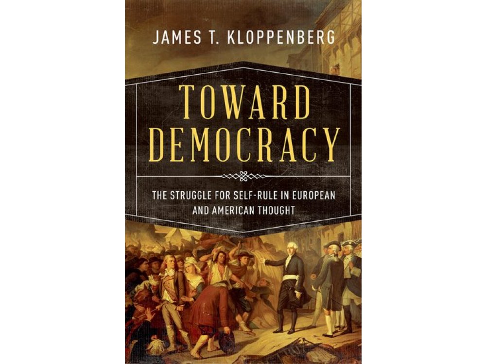 Toward Democracy: The Struggle for Self-Rule in European and American Thought