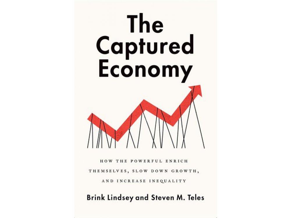 The Captured Economy: How the Powerful Become Richer, Slow Down Growth, and Increase Inequality