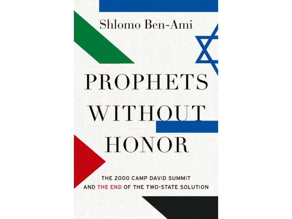 Prophets without Honor: The Untold Story of the 2000 Camp David Summit and the Making of Today's Middle East