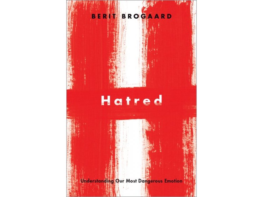 Hatred: Understanding Our Most Dangerous Emotion