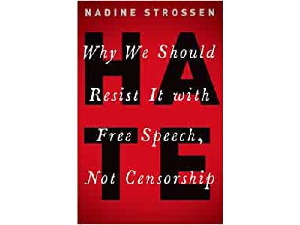 Hate: Why We Should Resist it With Free Speech, Not Censorship