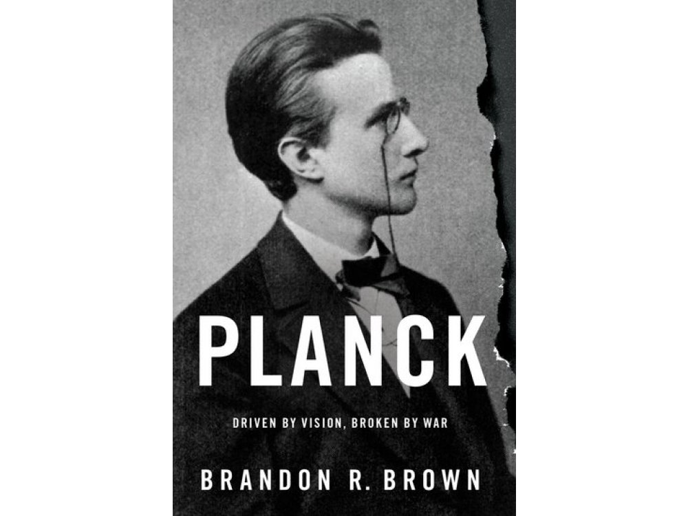 Planck: Driven by Vision, Broken by war