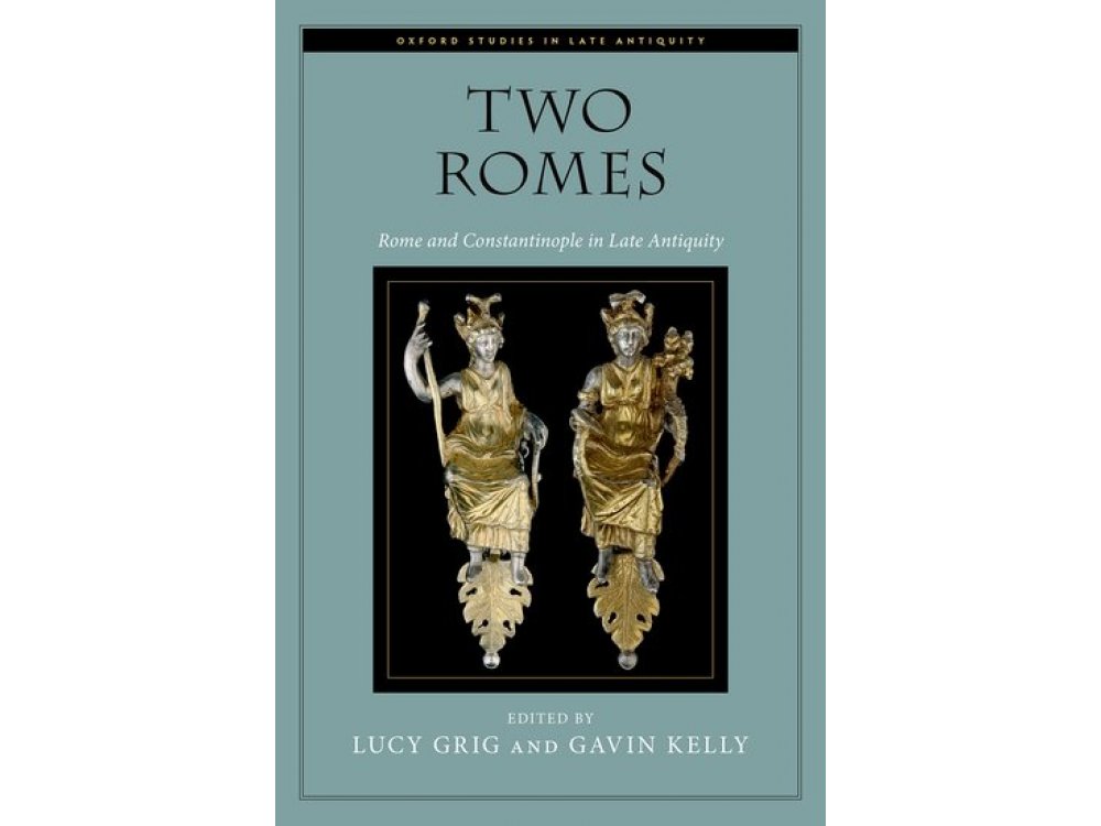 Two Romes: Rome and Constantinople In Late Antiquity