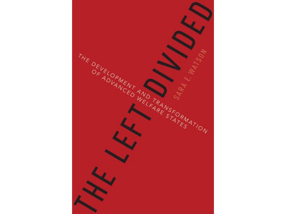 The Left Divided: The Development and Transformation of Advanced Welfare States