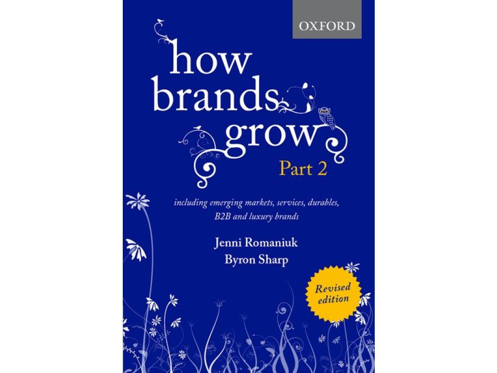 How Brands Grow 2 Revised Edition: Including Emerging Markets, Services, Durables, B2B and Luxury Brands