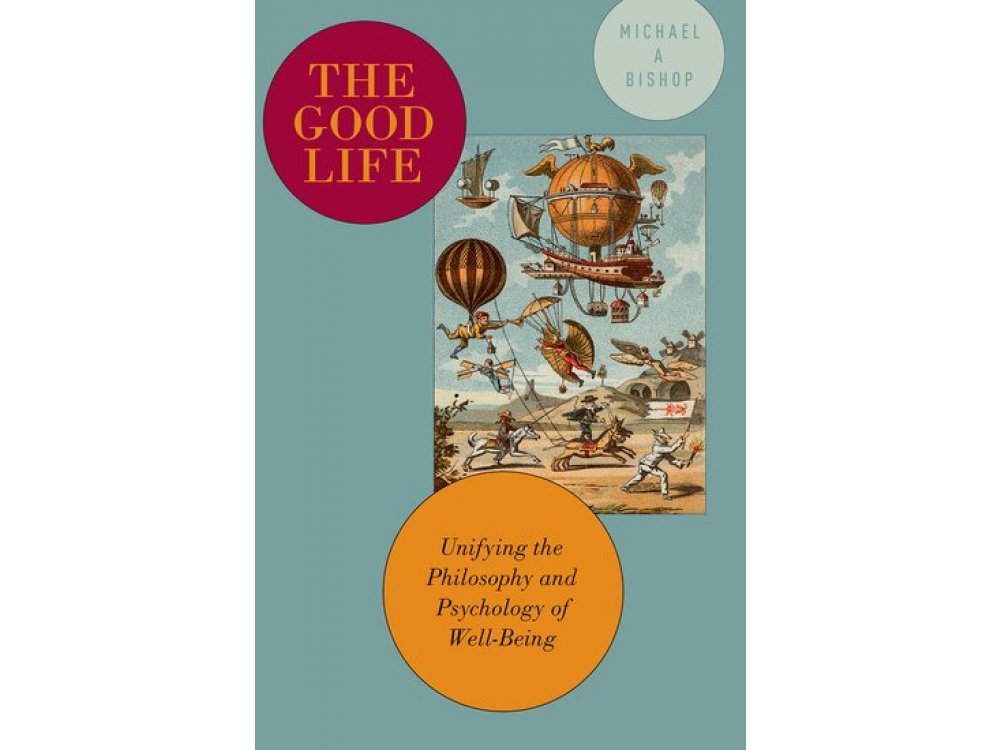 The Good Life: Unifying the Philosophy and Psychology of Well-Being