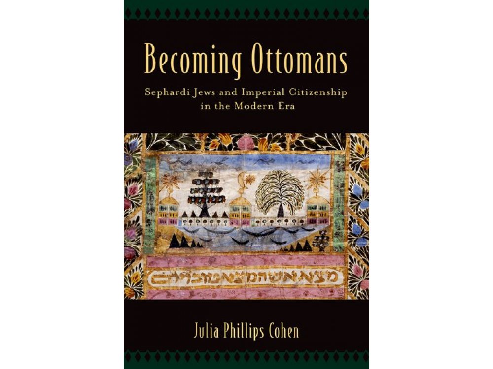 Becoming Ottomans: Sephardi Jews and Imperial Citizenship in the Modern Era