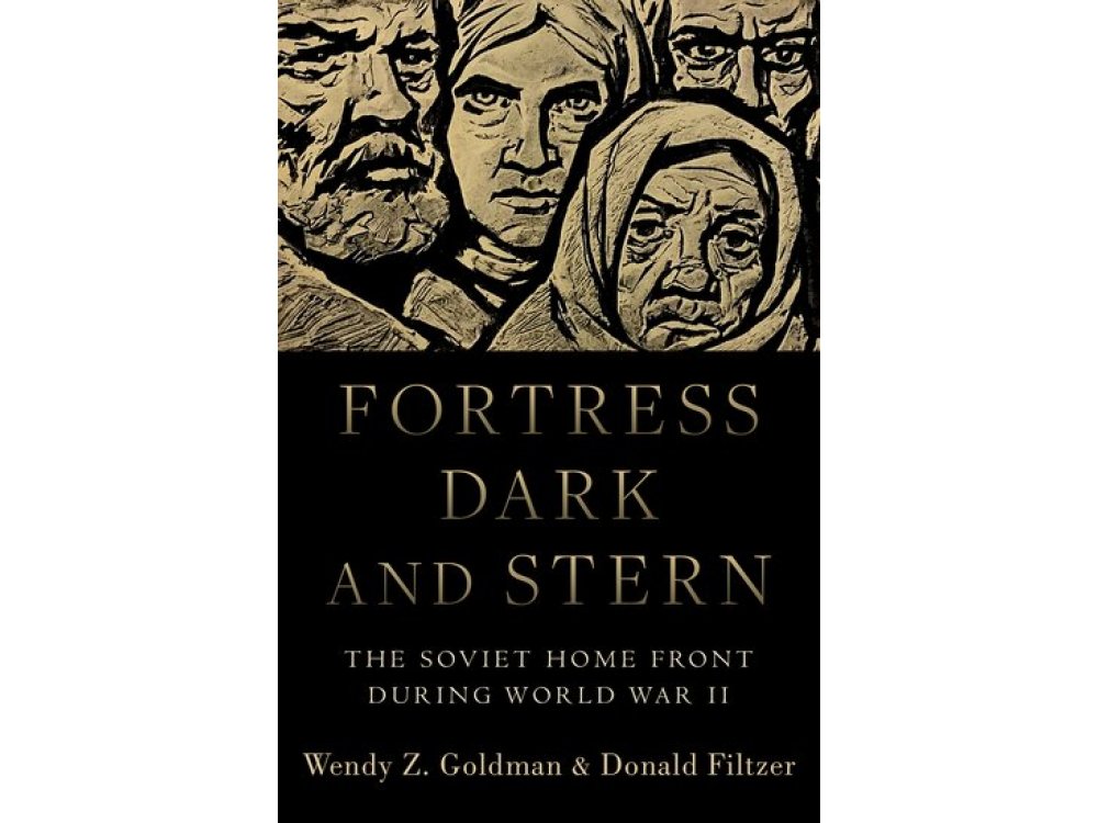 Fortress Dark and Stern: The Soviet Home Front during World War II