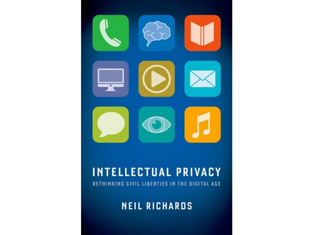 Intellectual Privacy: Rethinking Civil Liberties in the Digital Age