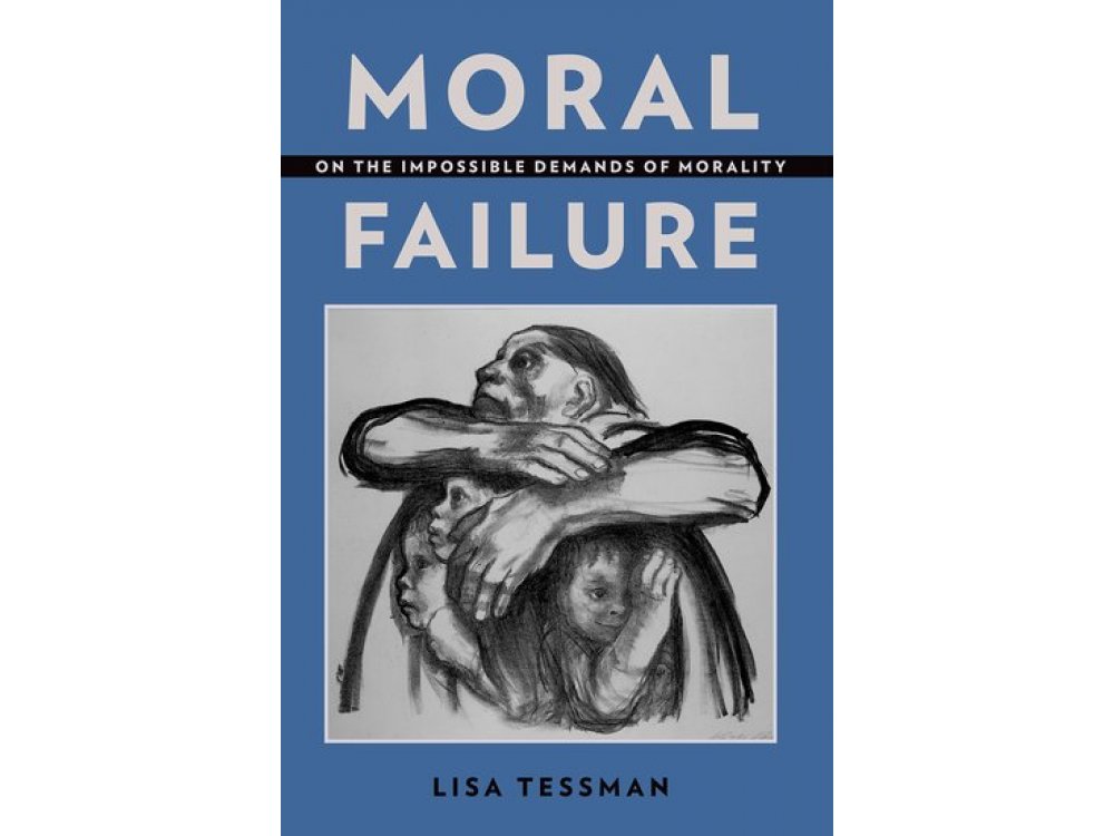 Moral Failure : On the Impossible Demands of Morality