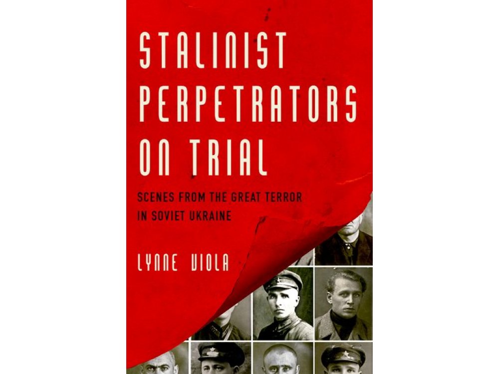 Stalinist Perpetrators on Trial: Scenes from the Great Terror in Soviet Ukraine