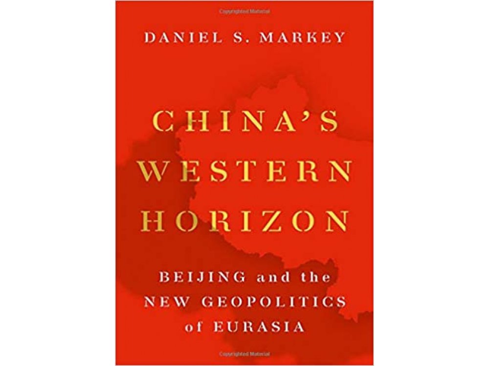 China's Western Horizon: Beijing and the New Geopolitics of Eurasia