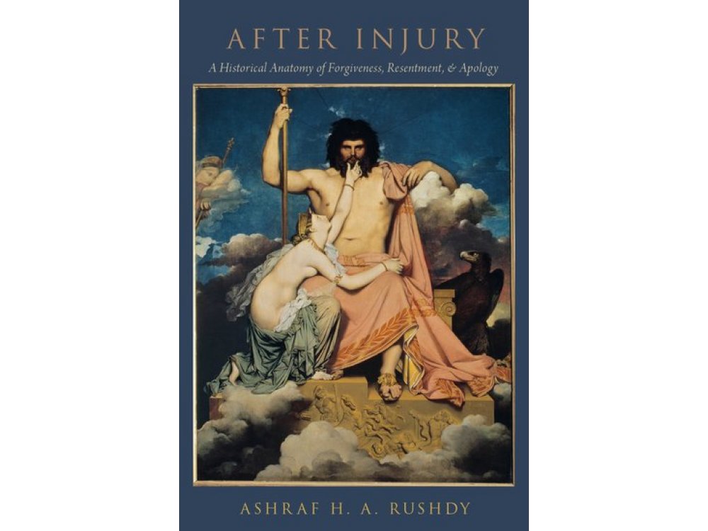 After Injury: A Historical Anatomy of Forgiveness, Resentment, and Apology