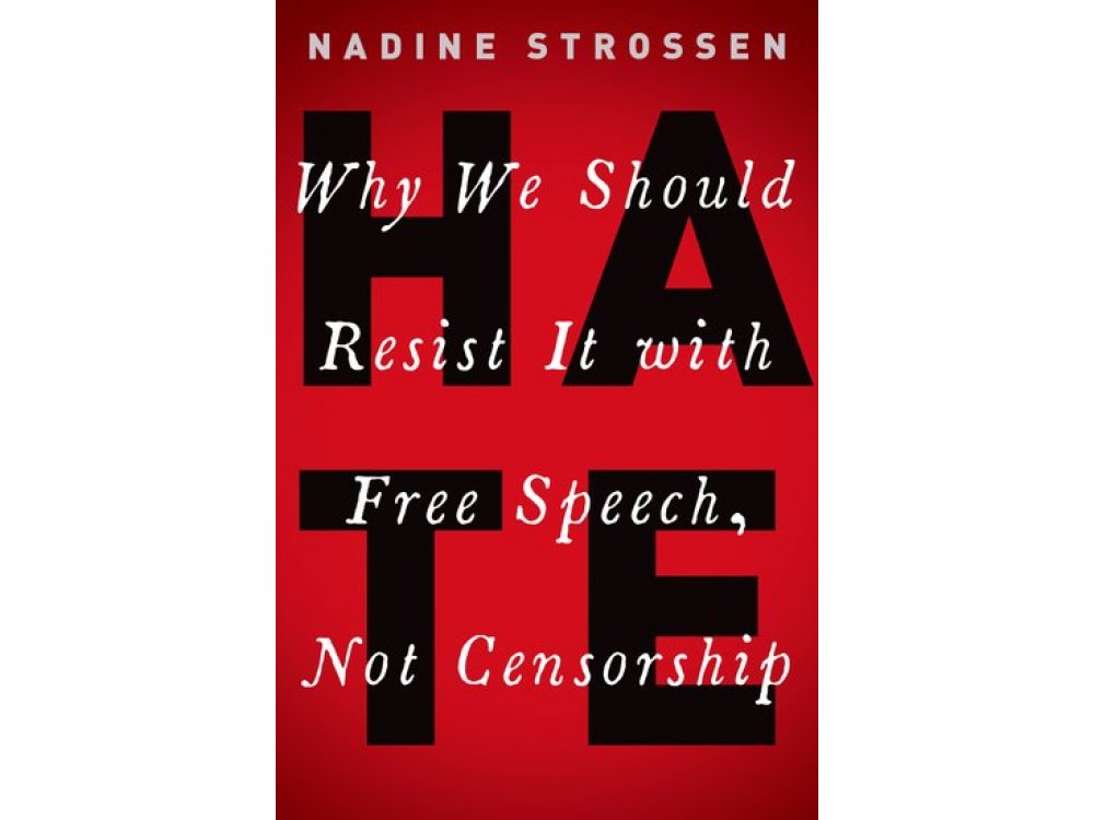 Hate: Why We Should Resist it With Free Speech not Censorship