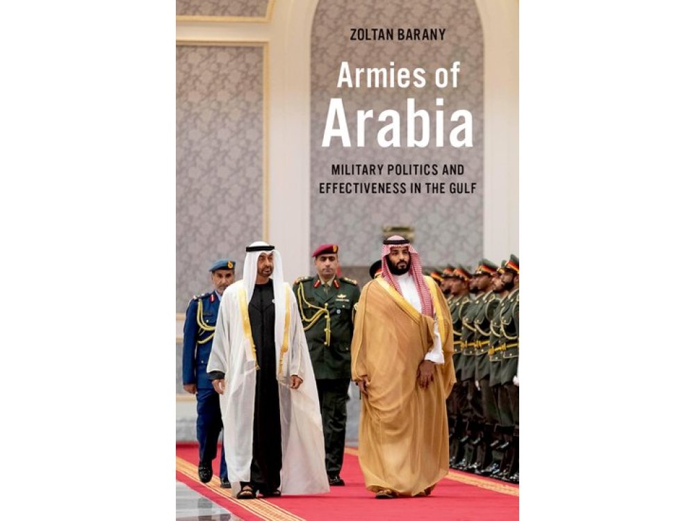 Armies of Arabia: Military Politics and Effectiveness in the Gulf