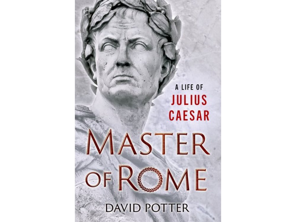 Master of Rome: A Life of Julius Caesar