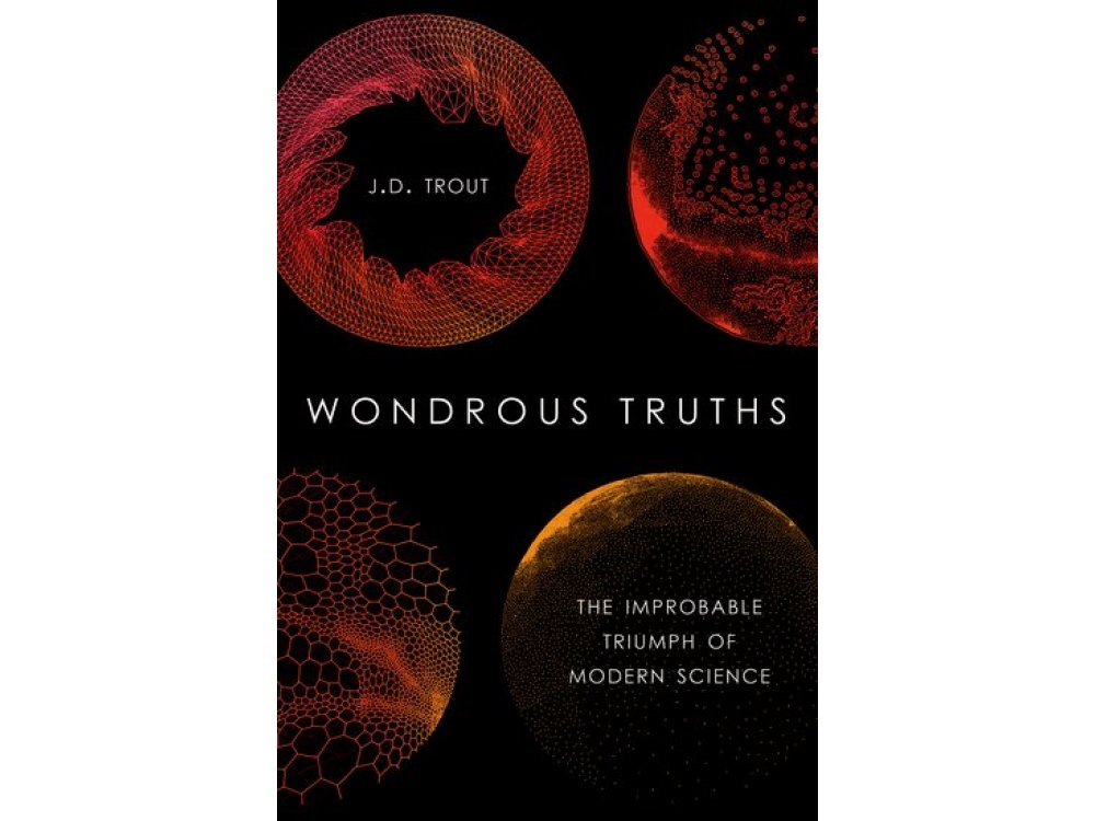 Wondrous Truths: The Improbable Triumph of Modern Science