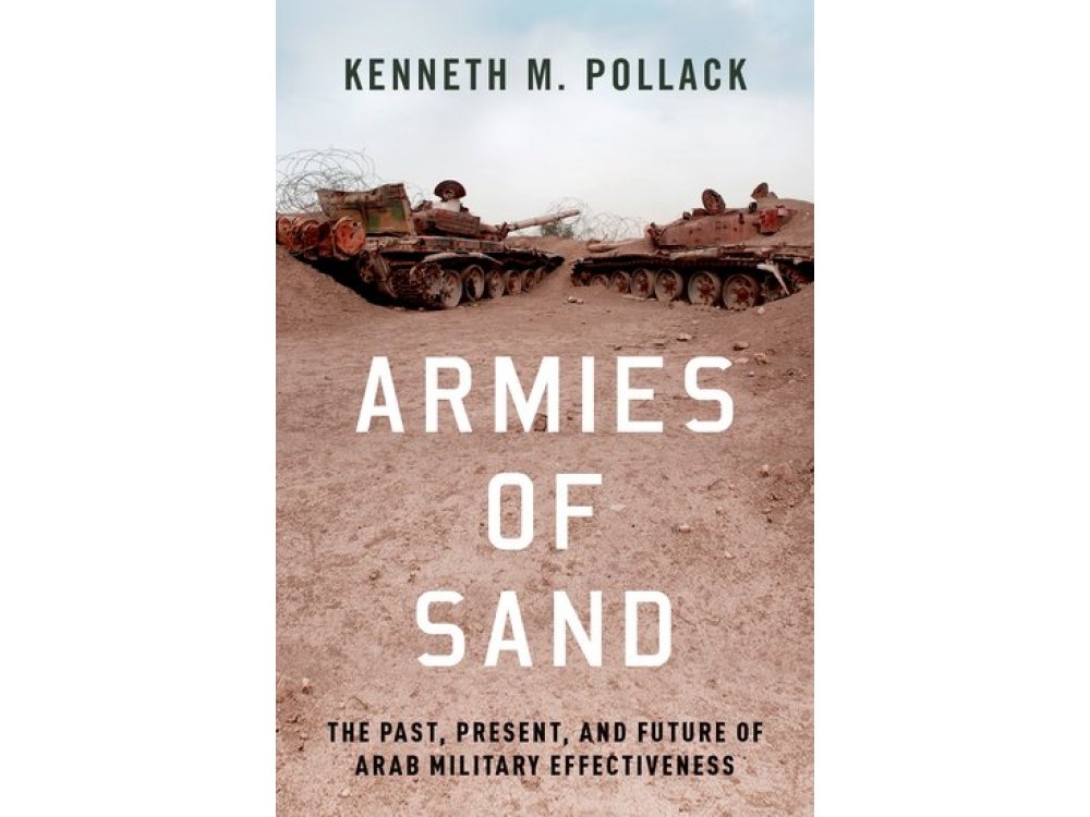 Armies of Sand: The Past, Present, and Future of Arab Military Effectiveness