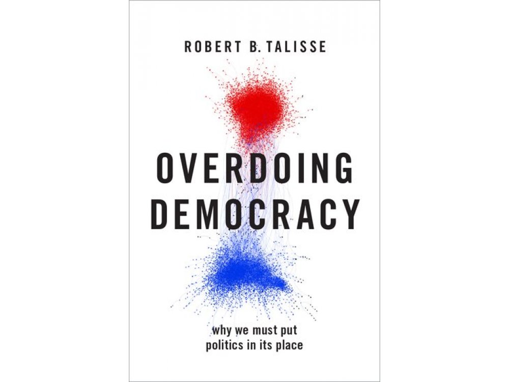 Overdoing Democracy: Why We Must Put Politics in its Place
